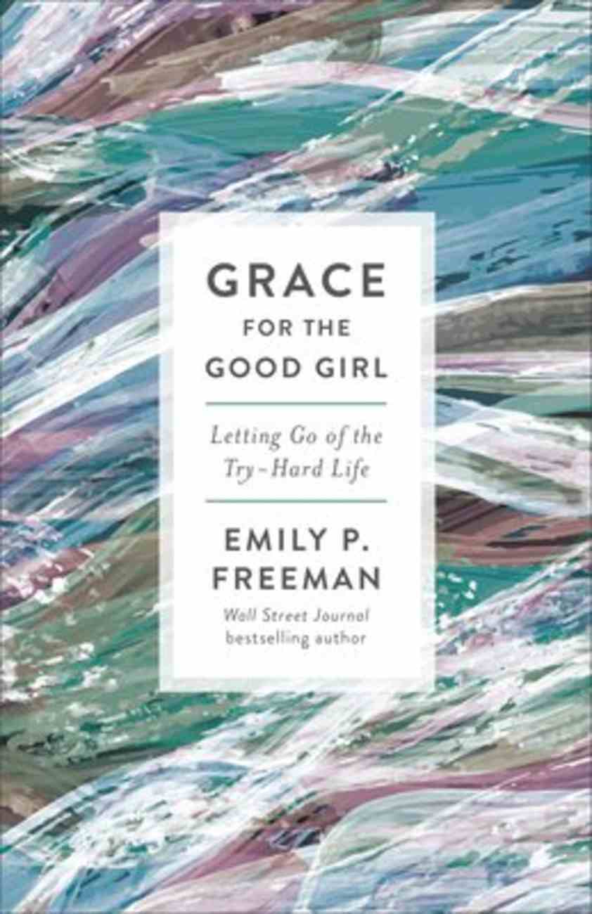 Grace For the Good Girl: Letting Go of the Try-Hard Life Paperback