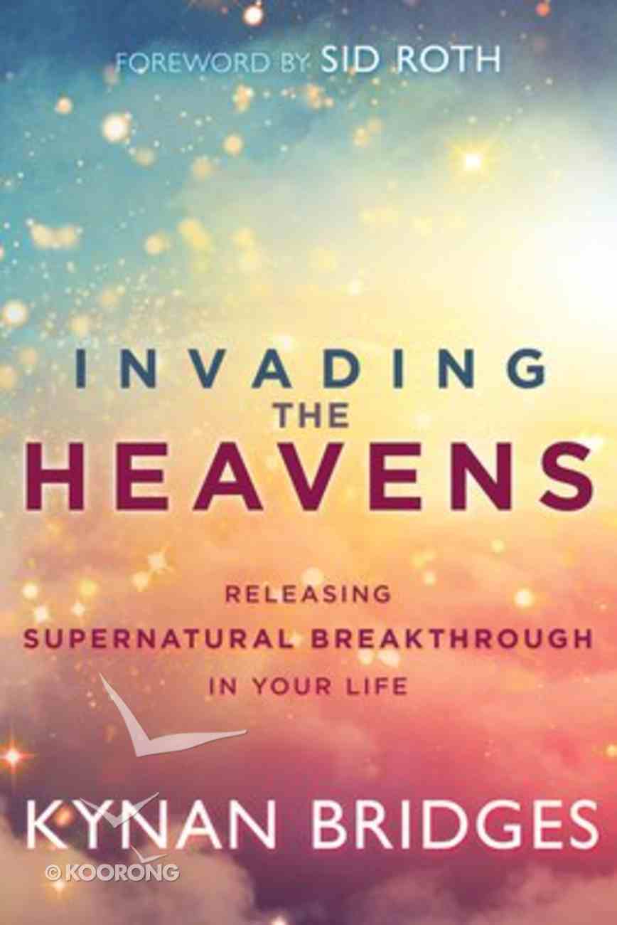 Invading the Heavens: Releasing Supernatural Breakthrough in Your Life Paperback