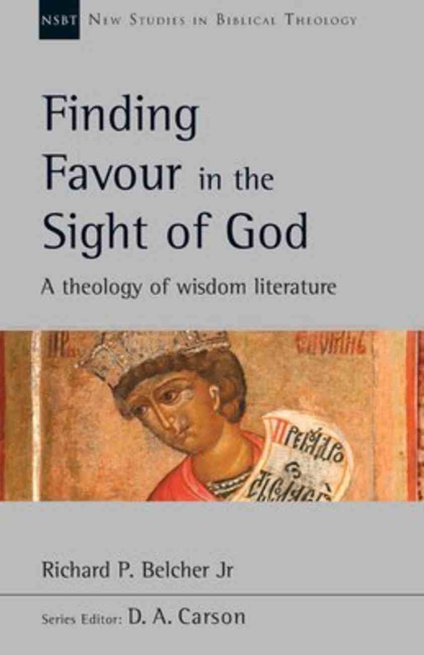 Finding Favour in the Sight of God: A Theology of Wisdom Literature (New Studies In Biblical Theology Series) Paperback