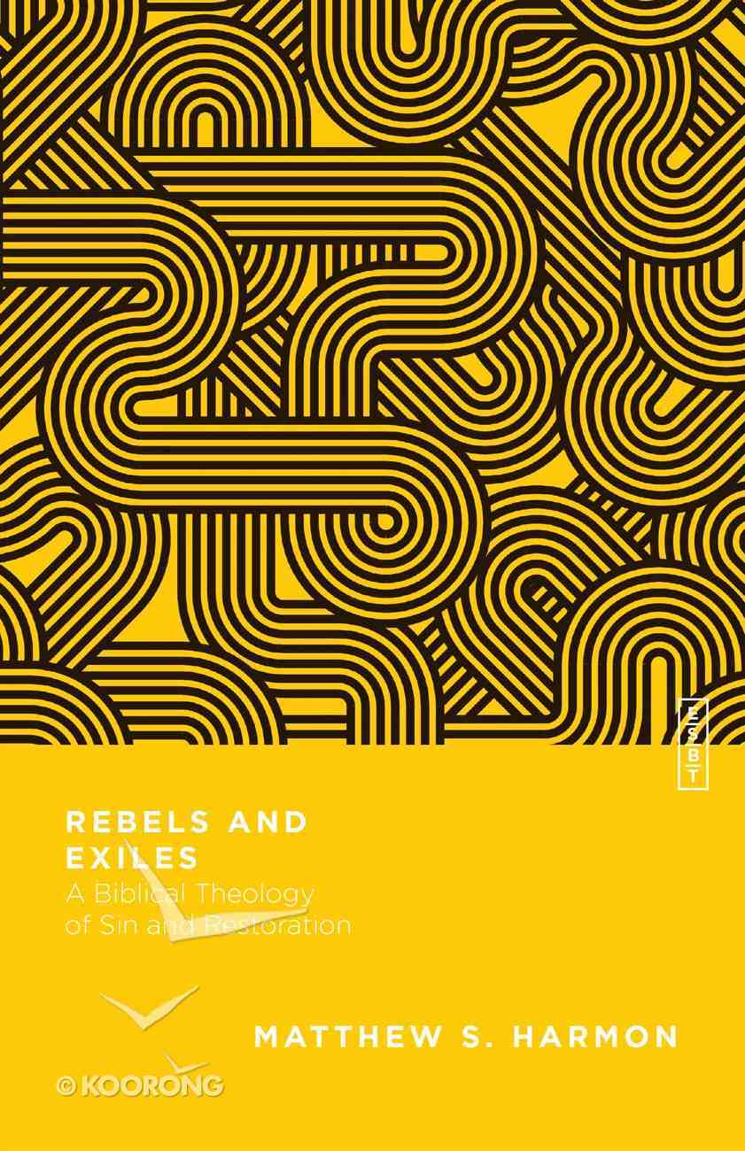 Rebels and Exiles: A Biblical Theology of Sin and Restoration (Essential Studies In Biblical Theology Series) Paperback