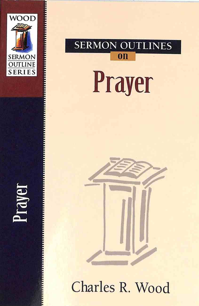 Sermon Outlines on Prayer by Charles R Wood | Koorong