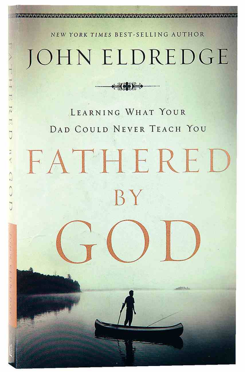 Fathered By God: Learning What Your Dad Could Never Teach You Paperback