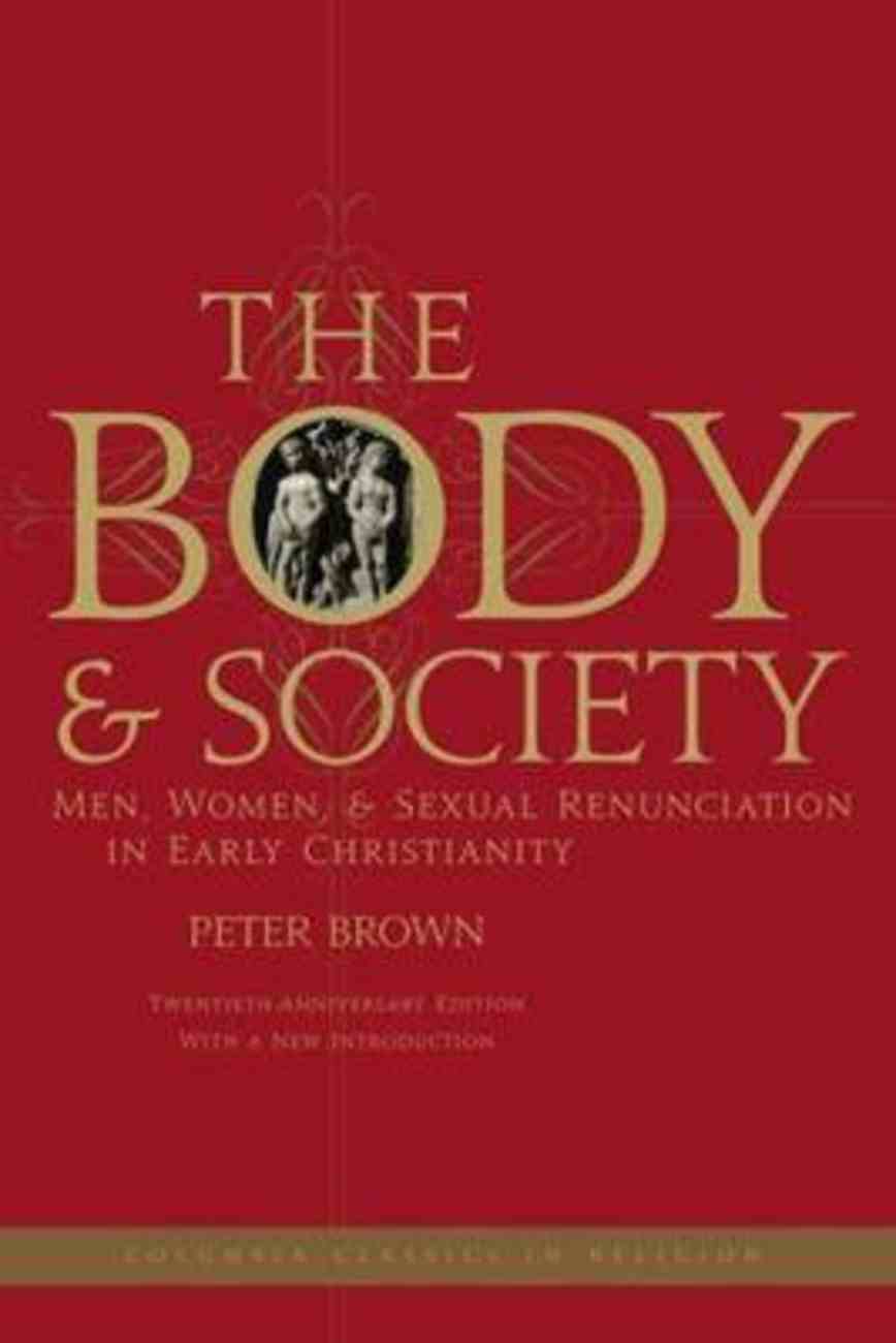 The Body and Society: Men, Women, and Sexual Renunciation in Early Christianity (20th Anniversary) Paperback