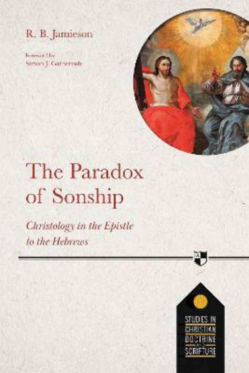 Paradox of Sonship, The: Christology in the Epistle to the Hebrews (Studies In Christian Doctrine And Scripture Series) Paperback
