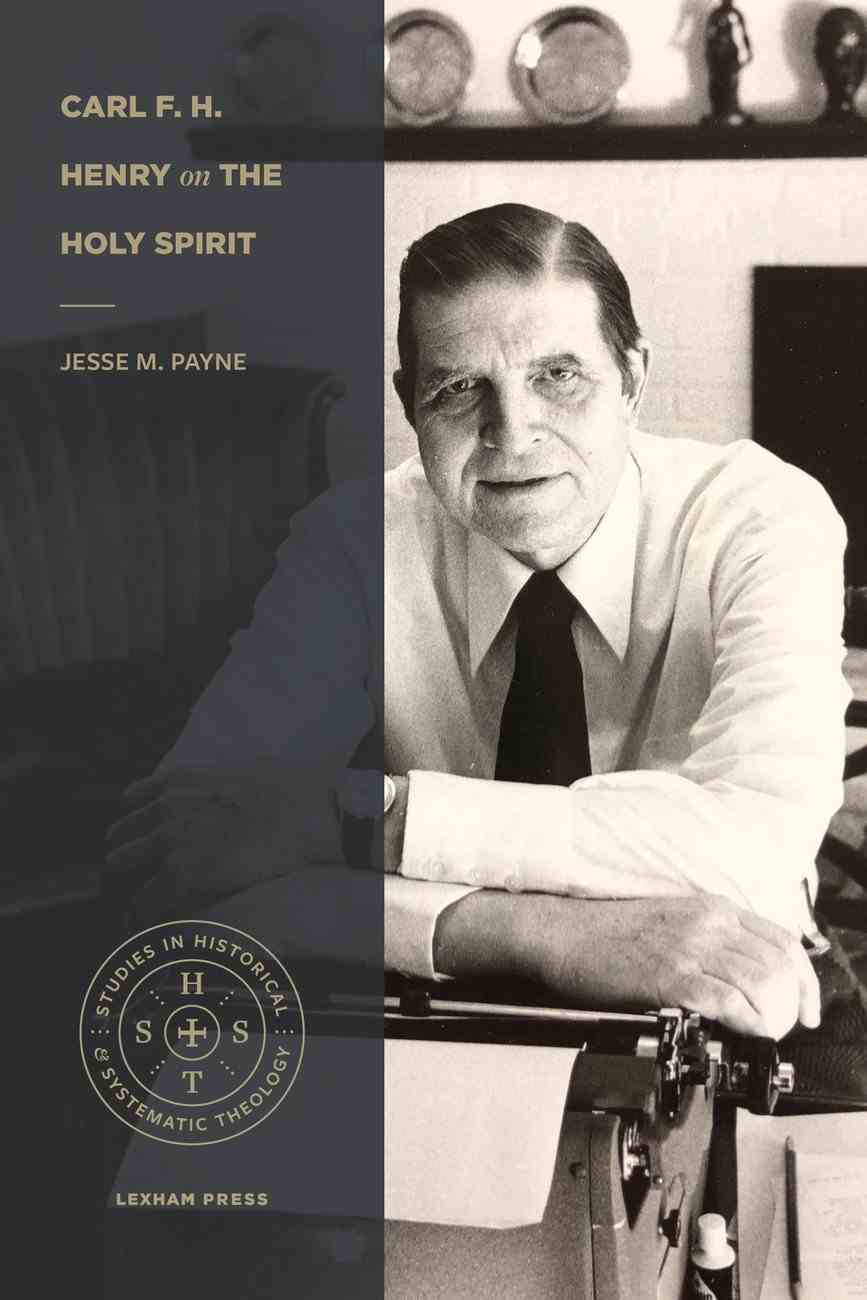 Carl F. H. Henry On The Holy Spirit (Studies In Historical And Systematic  Theology Series) By Jesse M Payne | Koorong