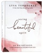 Seeing Beautiful Again: 50 Devotions to Find Redemption in Every Part of Your Story Hardback