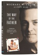 The Way of the Father: Lessons From My Dad, Truths About God Hardback