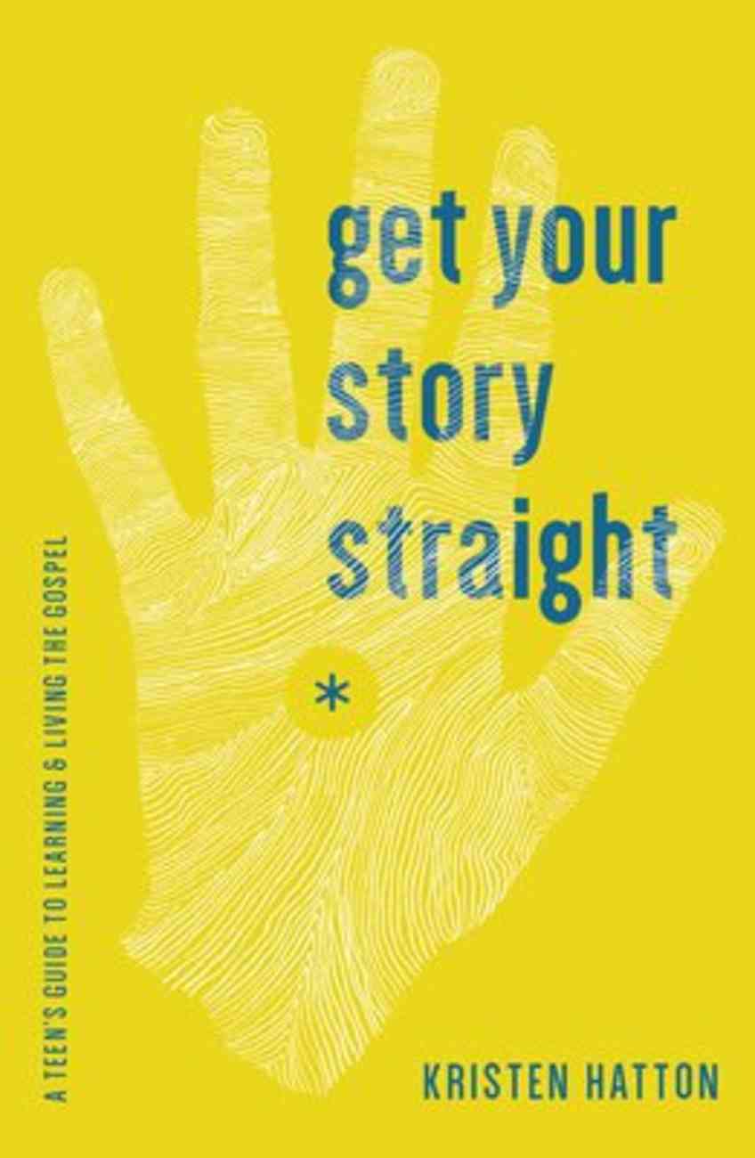 Get Your Story Straight: A Teen's Guide to Learning and Living the Gospel Paperback