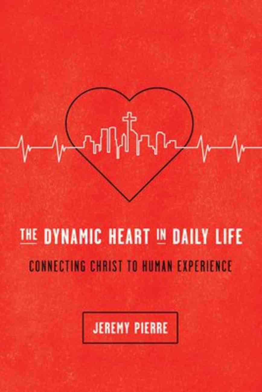 The Dynamic Heart in Daily Life: Connecting Christ to Human Experience Paperback