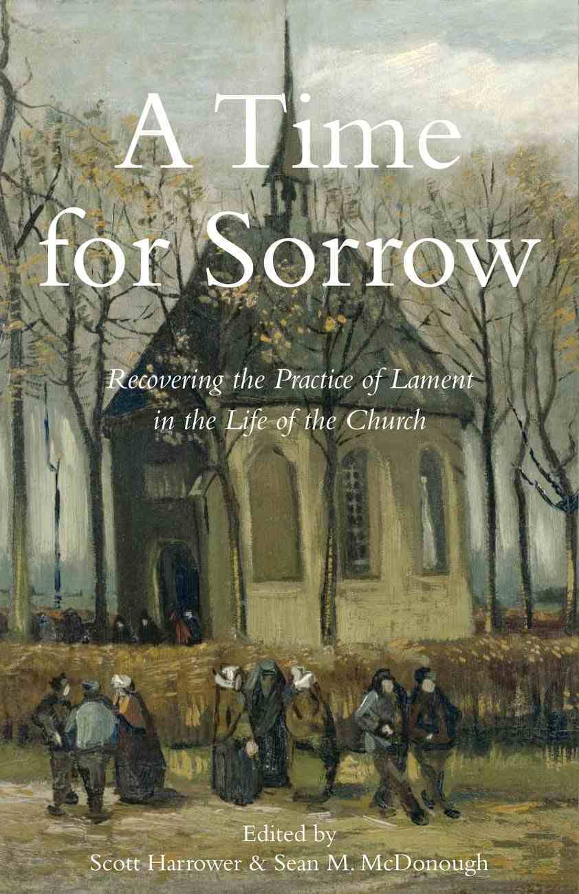 A Time For Sorrow: Recovering the Practice of Lament in the Life of the Church Paperback