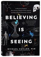 Believing is Seeing: A Physicist Explains How Science Shattered His Atheism and Revealed the Necessity of Faith Paperback