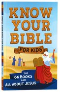 Know Your Bible For Kids: The 66 Books and All About Jesus Paperback