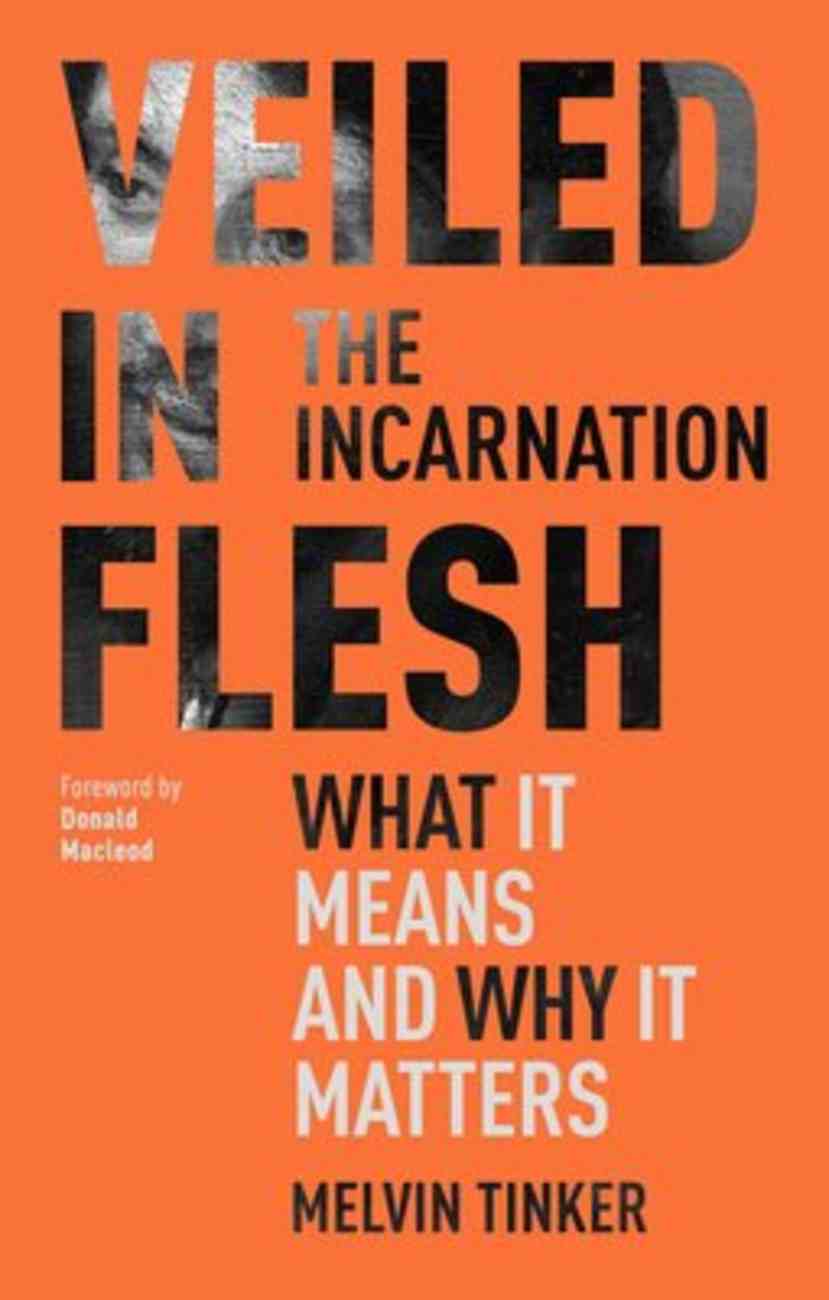 Veiled in Flesh: The Incarnation = What It Means and Why It Matters Paperback